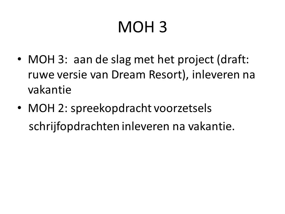MOH 3 MOH 3: aan de slag met het project (draft: ruwe versie van Dream Resort), inleveren na vakantie.
