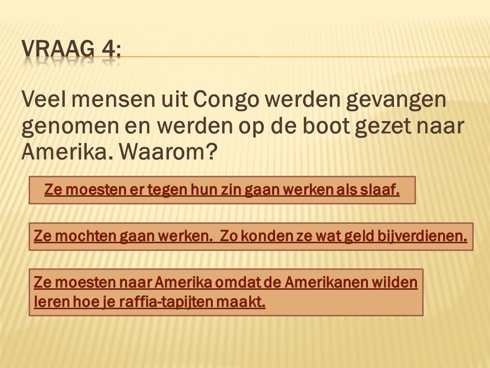 Vraag 4: Veel mensen uit Congo werden gevangen genomen en werden op de boot gezet naar Amerika. Waarom