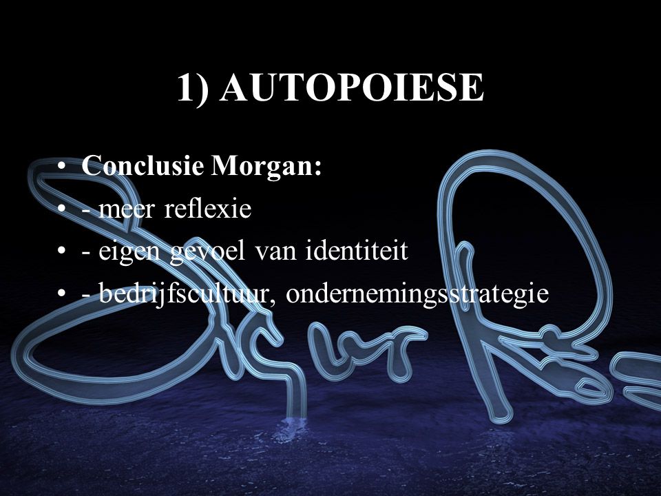 1) AUTOPOIESE Conclusie Morgan: - meer reflexie