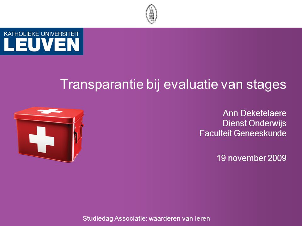 Transparantie bij evaluatie van stages Ann Deketelaere Dienst Onderwijs Faculteit Geneeskunde 19 november 2009