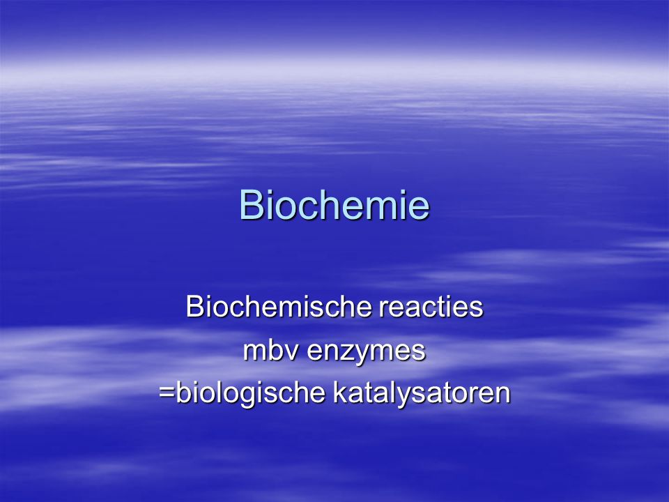 Biochemische reacties mbv enzymes =biologische katalysatoren