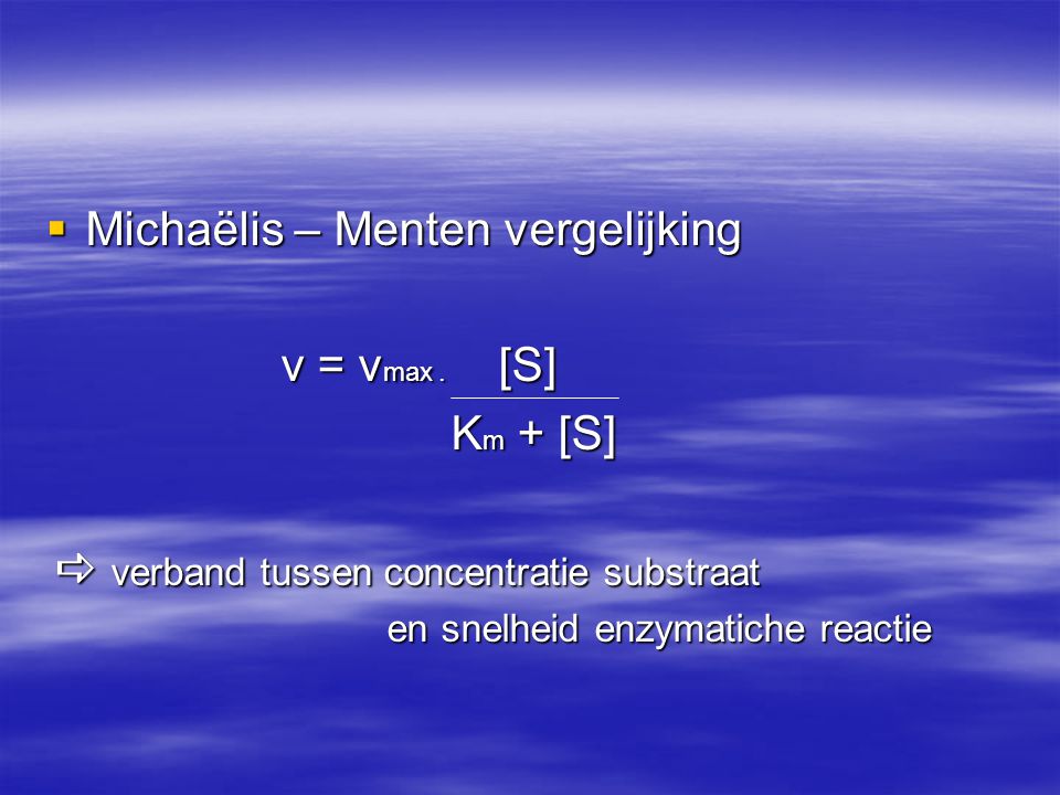 Michaëlis – Menten vergelijking v = vmax . [S] Km + [S]