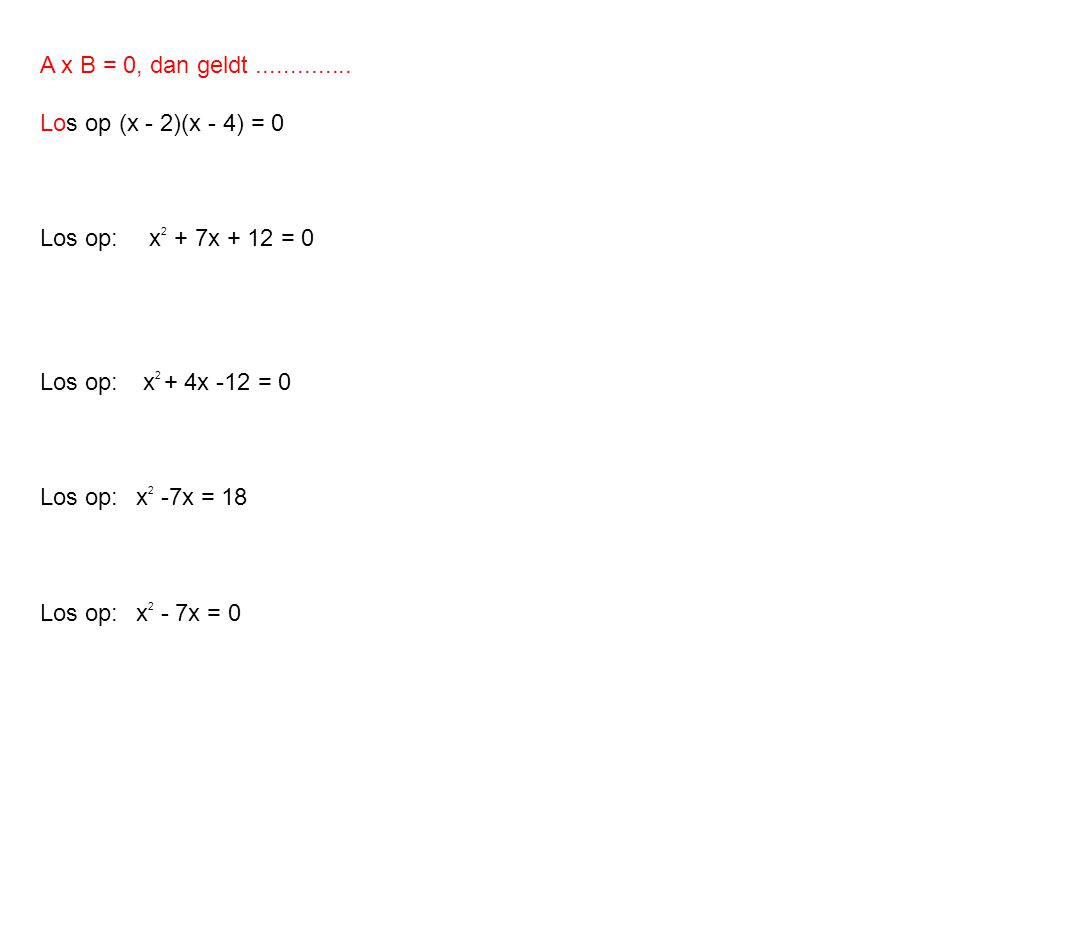 A x B = 0, dan geldt Los op (x - 2)(x - 4) = 0. Los op: x2 + 7x + 12 = 0. Los op: x2 + 4x -12 = 0.
