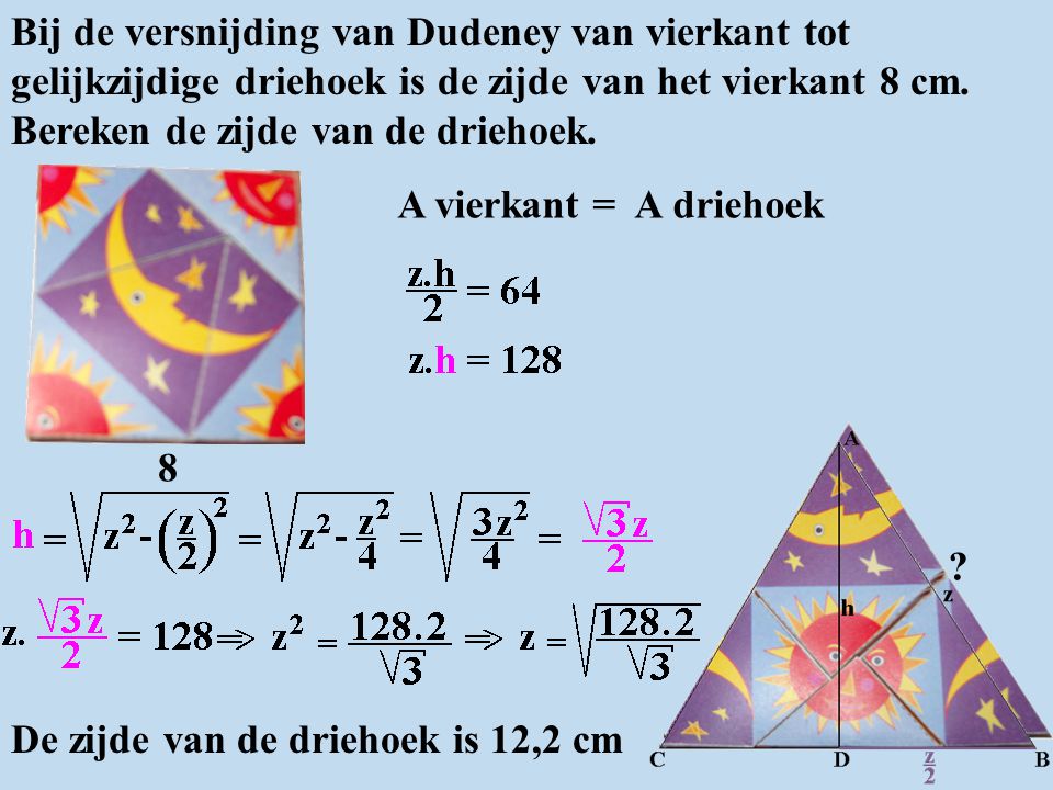 Bij de versnijding van Dudeney van vierkant tot gelijkzijdige driehoek is de zijde van het vierkant 8 cm. Bereken de zijde van de driehoek.