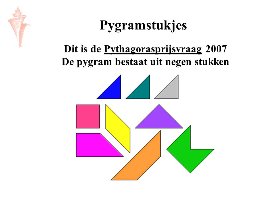 Pygramstukjes Dit is de Pythagorasprijsvraag 2007 De pygram bestaat uit negen stukken