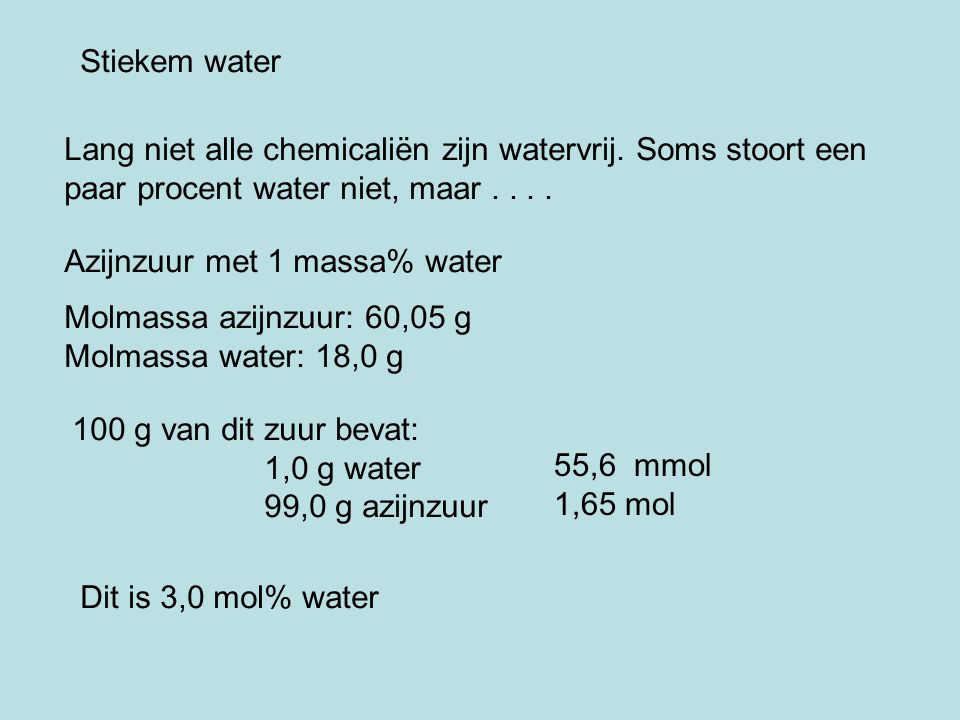 Stiekem water Lang niet alle chemicaliën zijn watervrij. Soms stoort een paar procent water niet, maar