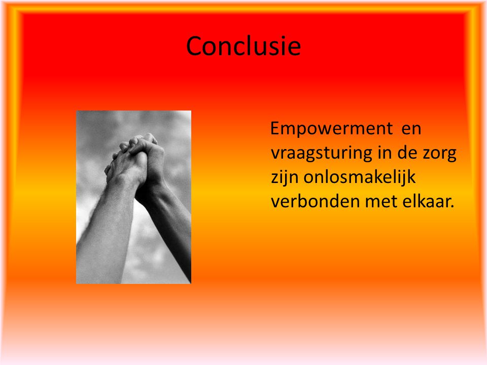 Conclusie Empowerment en vraagsturing in de zorg zijn onlosmakelijk verbonden met elkaar.