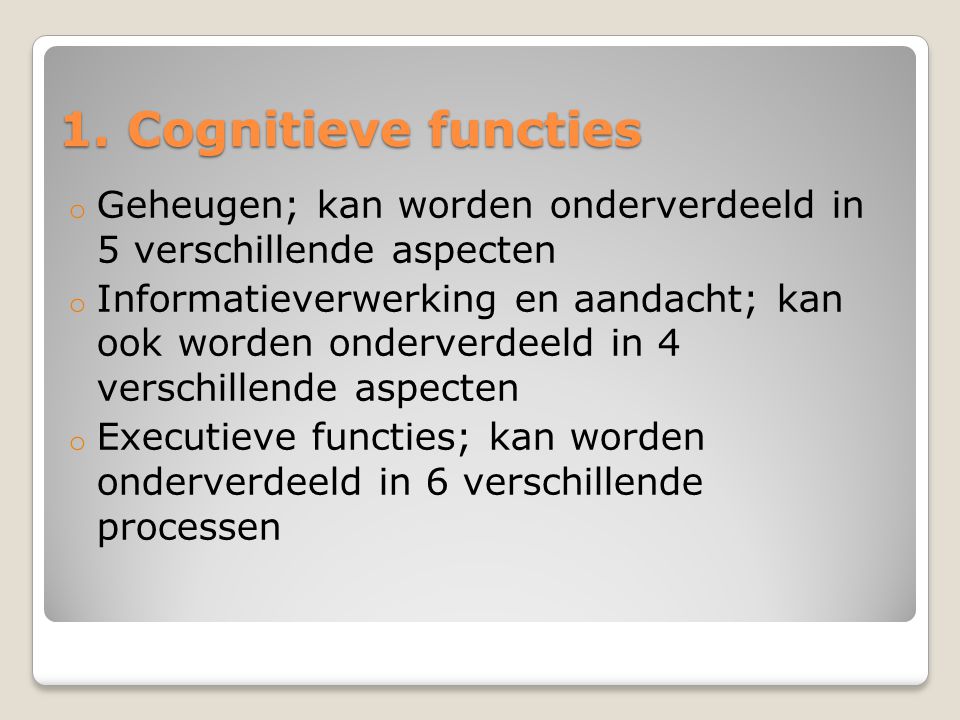 1. Cognitieve functies Geheugen; kan worden onderverdeeld in 5 verschillende aspecten.