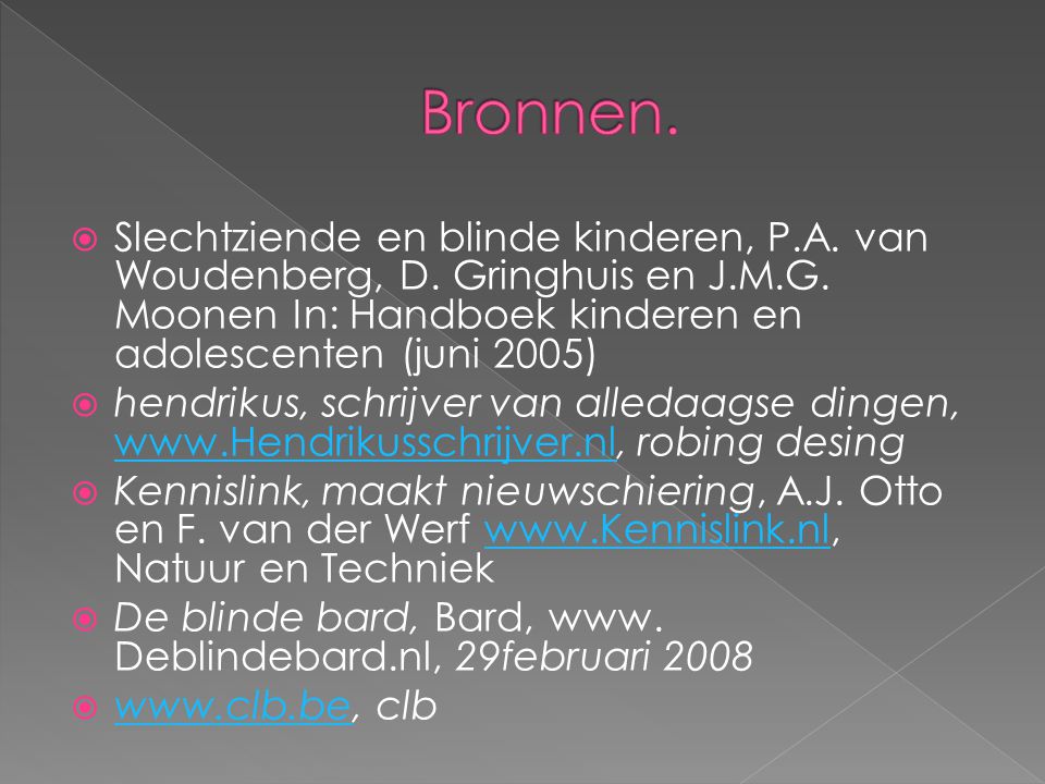 Bronnen. Slechtziende en blinde kinderen, P.A. van Woudenberg, D. Gringhuis en J.M.G. Moonen In: Handboek kinderen en adolescenten (juni 2005)