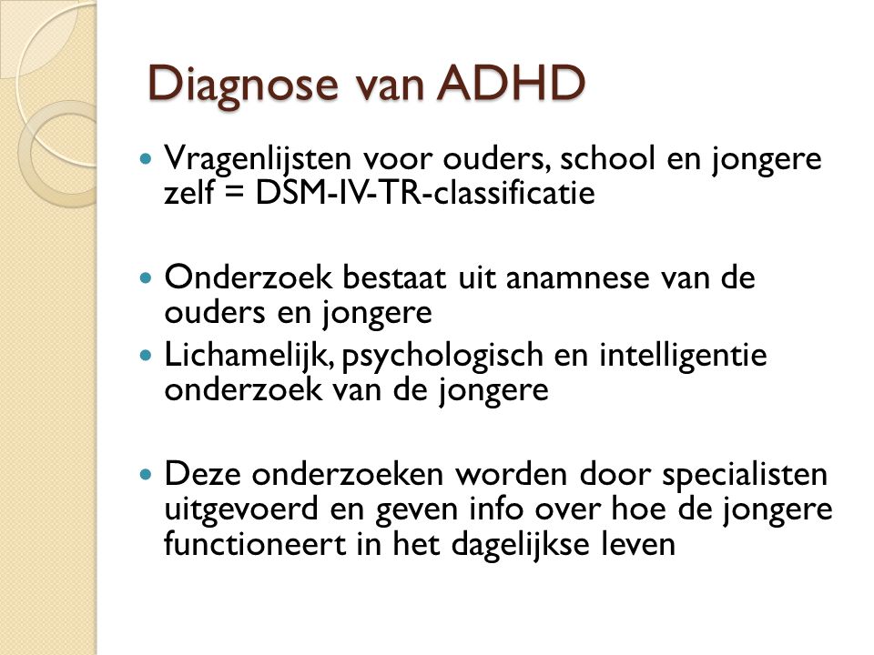 Diagnose van ADHD Vragenlijsten voor ouders, school en jongere zelf = DSM-IV-TR-classificatie.