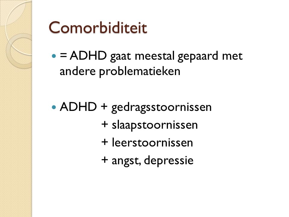 Comorbiditeit = ADHD gaat meestal gepaard met andere problematieken