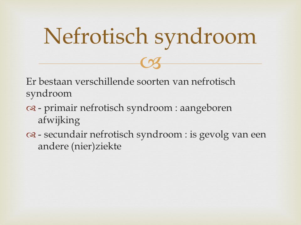 Nefrotisch syndroom Er bestaan verschillende soorten van nefrotisch syndroom. - primair nefrotisch syndroom : aangeboren afwijking.
