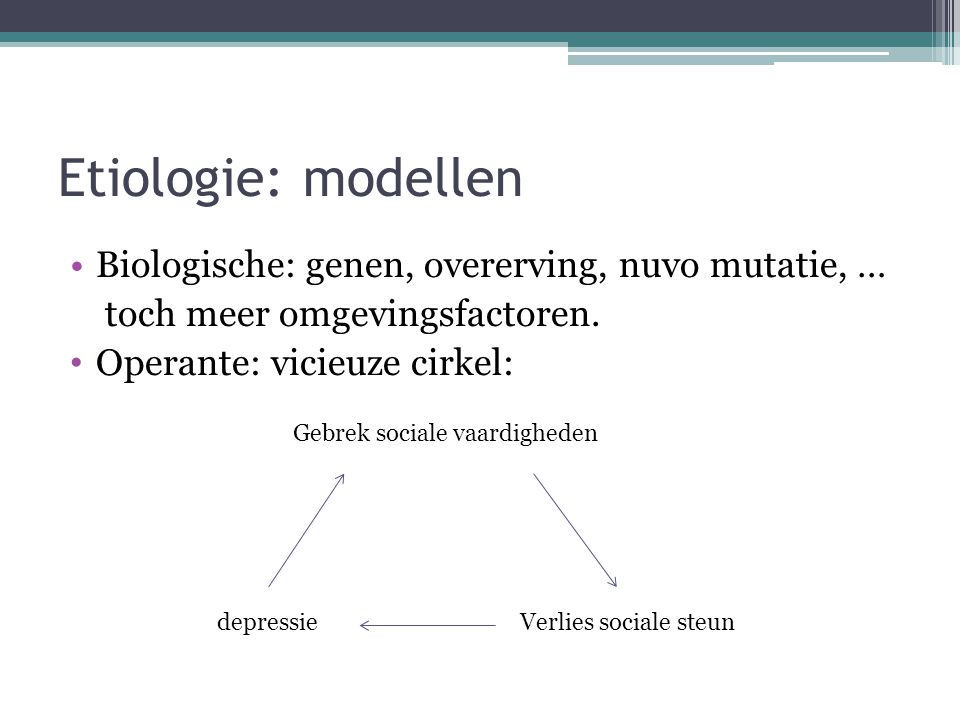 Etiologie: modellen Biologische: genen, overerving, nuvo mutatie, …