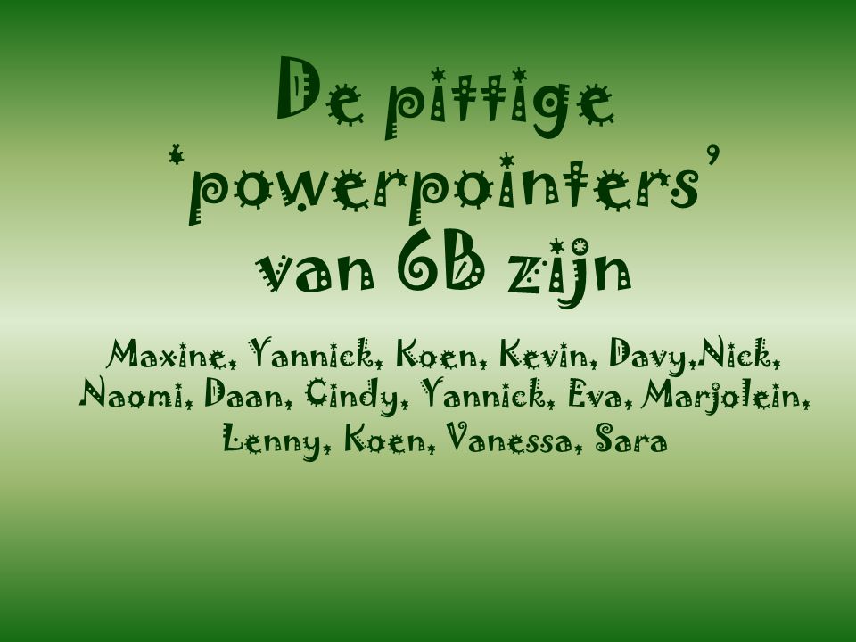 De pittige ‘powerpointers’ van 6B zijn Maxine, Yannick, Koen, Kevin, Davy,Nick, Naomi, Daan, Cindy, Yannick, Eva, Marjolein, Lenny, Koen, Vanessa, Sara