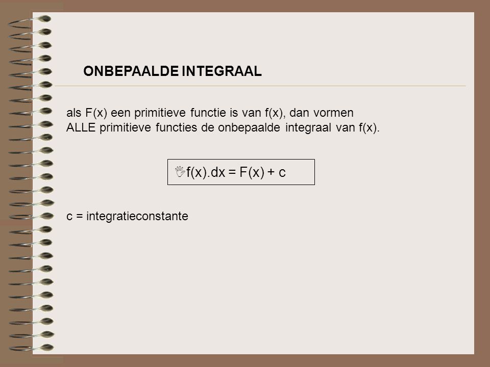ONBEPAALDE INTEGRAAL f(x).dx = F(x) + c