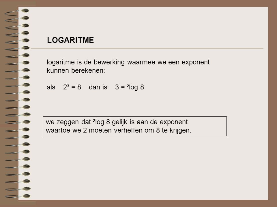 LOGARITME logaritme is de bewerking waarmee we een exponent