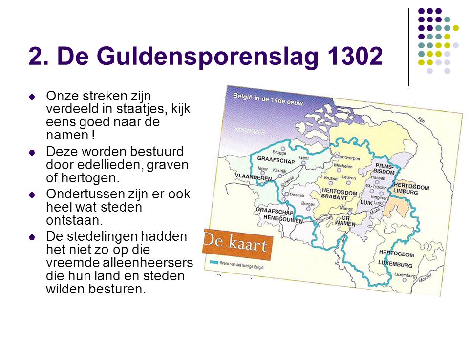 2. De Guldensporenslag 1302 Onze streken zijn verdeeld in staatjes, kijk eens goed naar de namen !