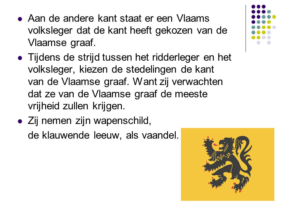 Aan de andere kant staat er een Vlaams volksleger dat de kant heeft gekozen van de Vlaamse graaf.