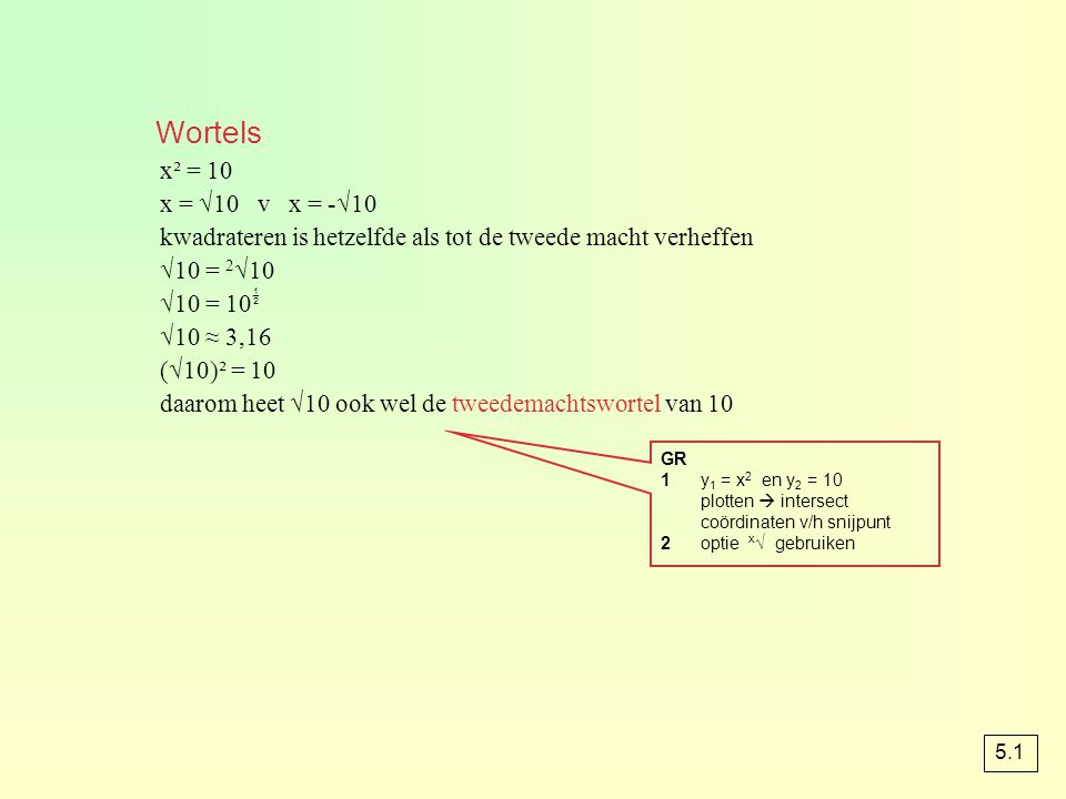 Wortels x² = 10. x = √10 v x = -√10. kwadrateren is hetzelfde als tot de tweede macht verheffen.
