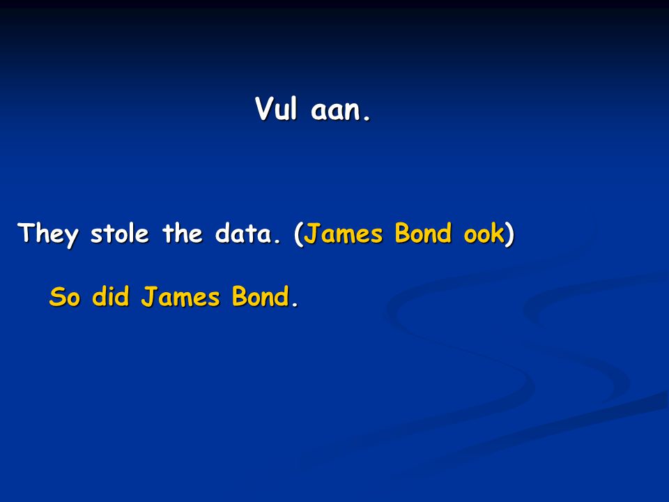 Vul aan. They stole the data. (James Bond ook) So did James Bond.