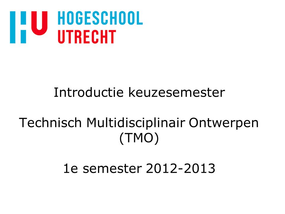 1 Introductie eerste jaarsstudenten Introductie keuzesemester Technisch Multidisciplinair Ontwerpen (TMO) 1e semester