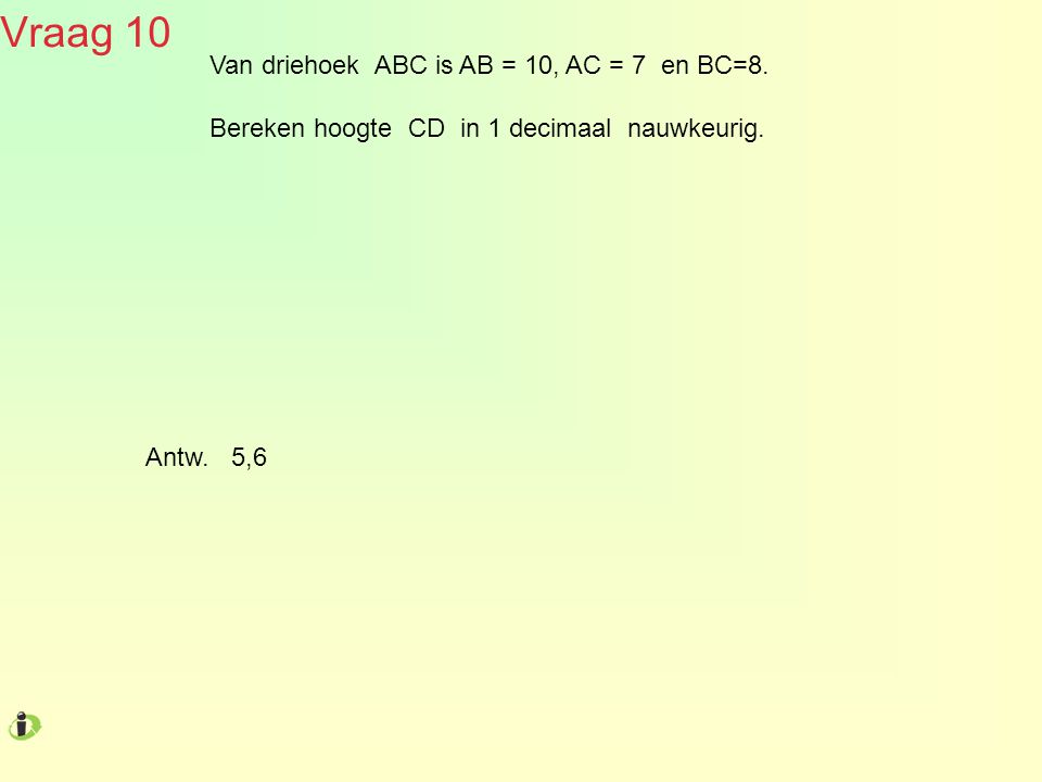 Vraag 10 Van driehoek ABC is AB = 10, AC = 7 en BC=8.