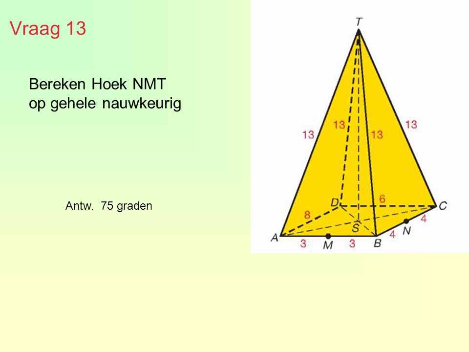 Vraag 13 Bereken Hoek NMT op gehele nauwkeurig Antw. 75 graden