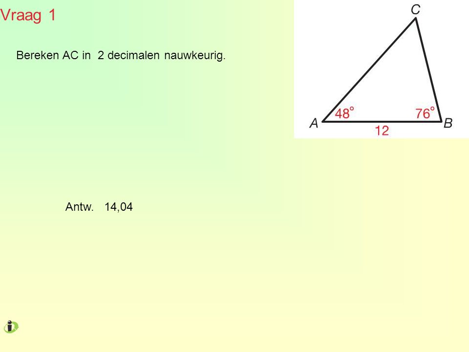 Vraag 1 Bereken AC in 2 decimalen nauwkeurig. Antw. 14,04