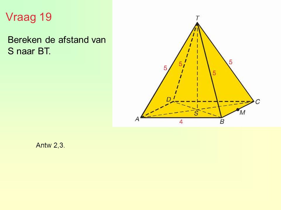 Vraag 19 Bereken de afstand van S naar BT. Antw 2,3.