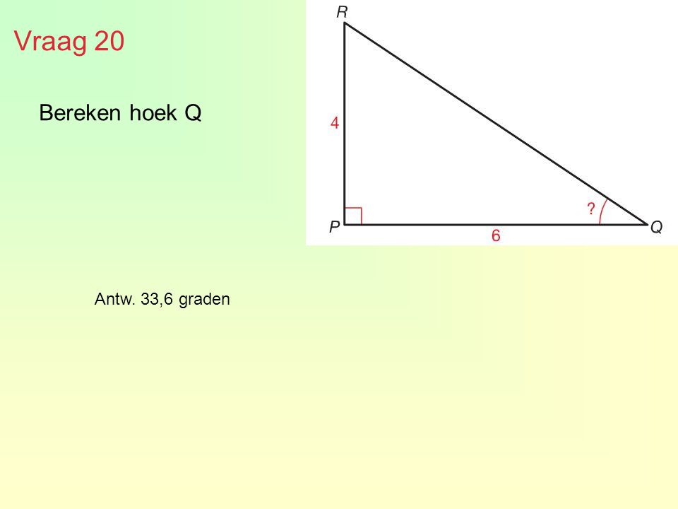 Vraag 20 Bereken hoek Q Antw. 33,6 graden
