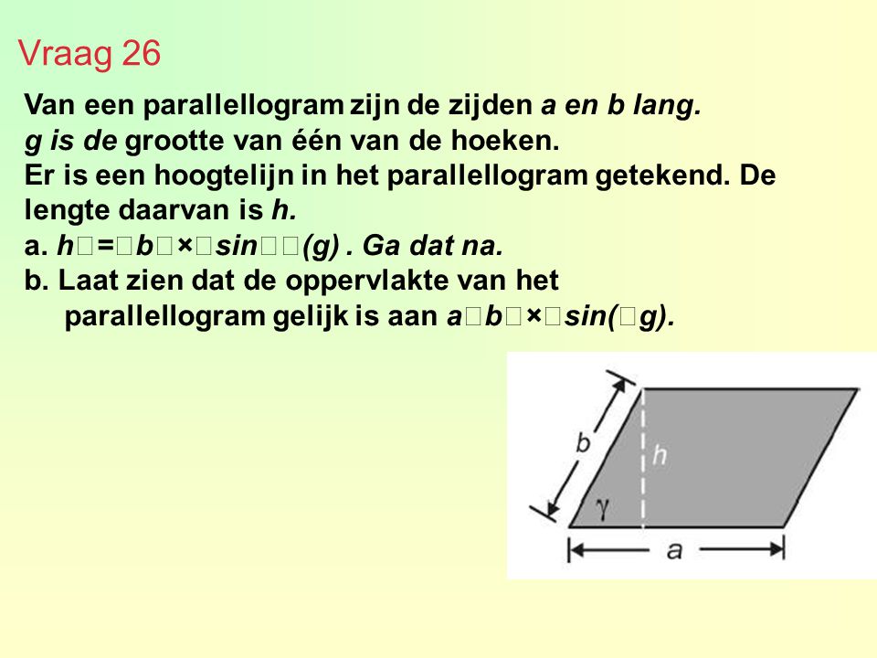 Vraag 26 Van een parallellogram zijn de zijden a en b lang.