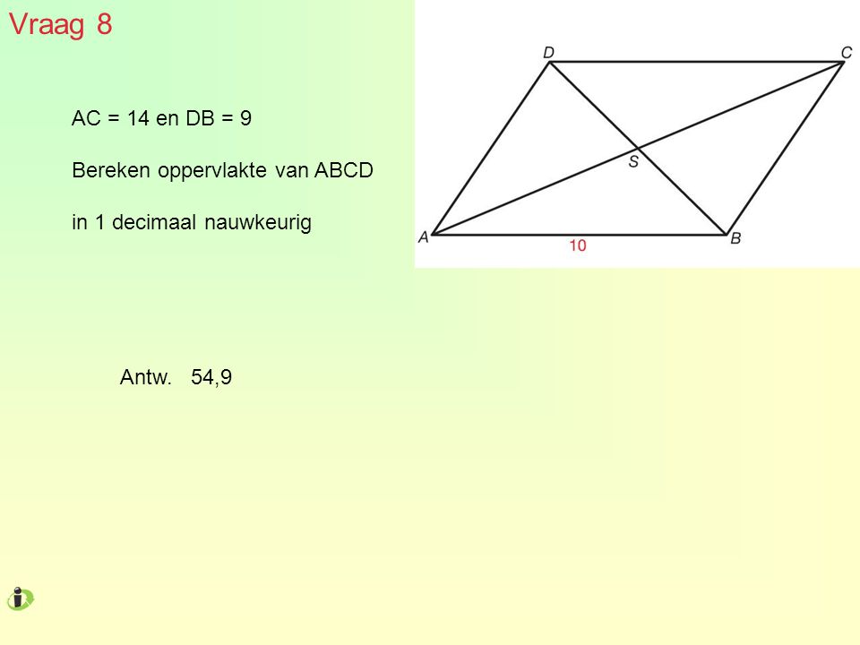Vraag 8 AC = 14 en DB = 9 Bereken oppervlakte van ABCD
