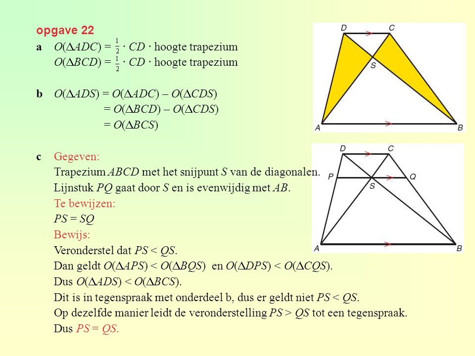 opgave 22 a O(ADC) = · CD · hoogte trapezium. O(BCD) = · CD · hoogte trapezium. b O(ADS) = O(ADC) – O(CDS)