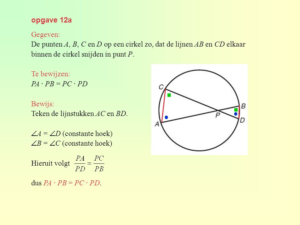 opgave 12a Gegeven: De punten A, B, C en D op een cirkel zo, dat de lijnen AB en CD elkaar. binnen de cirkel snijden in punt P.