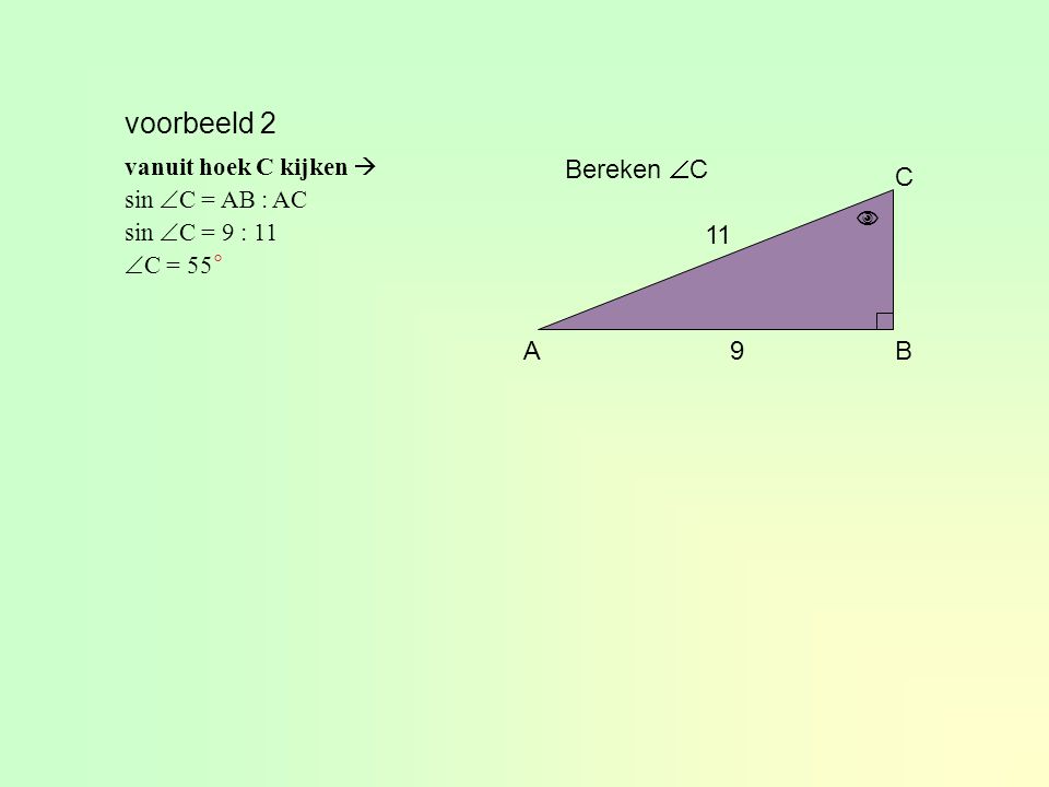voorbeeld 2 Bereken C C  11 A 9 B vanuit hoek C kijken 