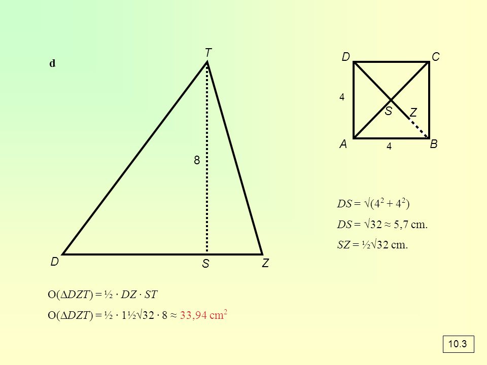 S Z T D C d A B 8 DS = √( ) DS = √32 ≈ 5,7 cm. SZ = ½√32 cm. D S