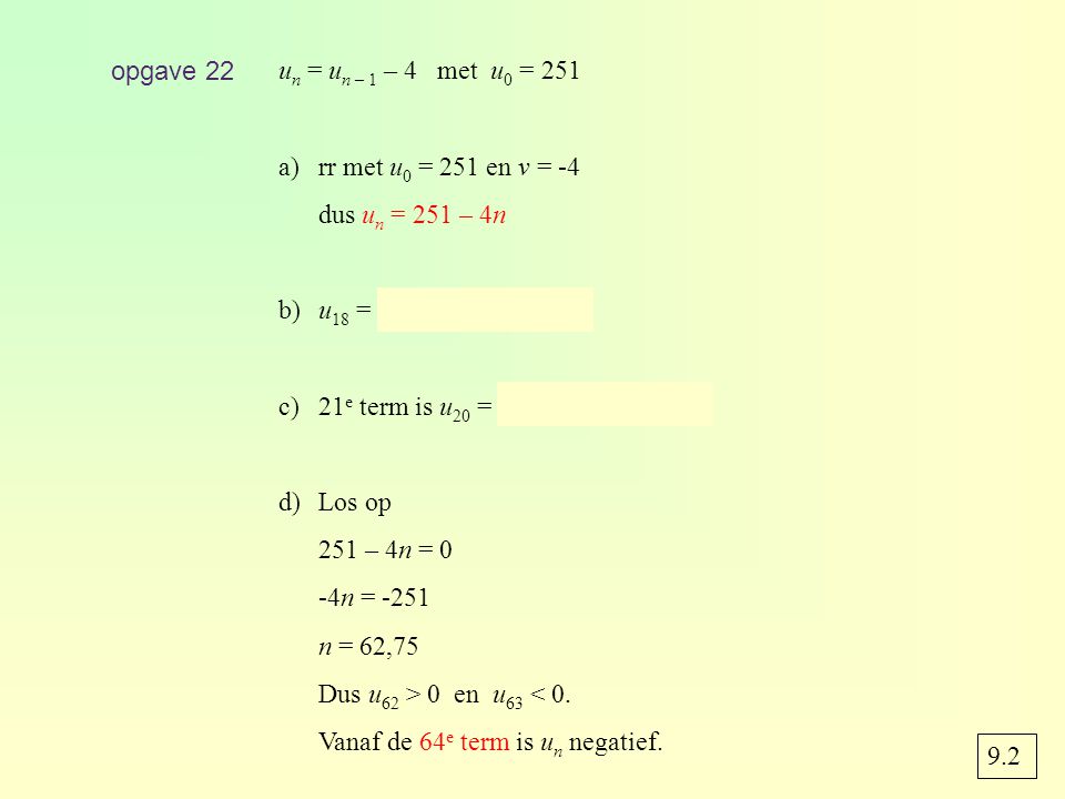 opgave 22 un = un – 1 – 4 met u0 = 251. rr met u0 = 251 en v = -4. dus un = 251 – 4n. b) u18 = 251 – 4 · 18 = 179.