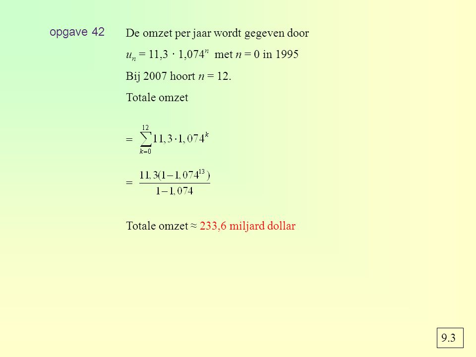 opgave 42 De omzet per jaar wordt gegeven door. un = 11,3 · 1,074n met n = 0 in Bij 2007 hoort n = 12.