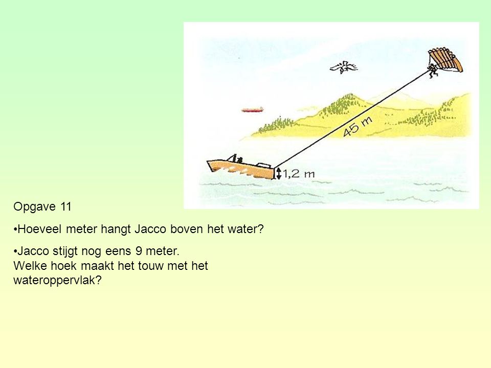 Opgave 11 Hoeveel meter hangt Jacco boven het water.