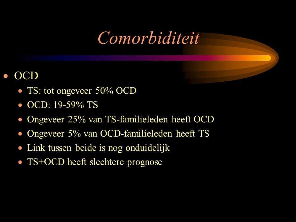 Comorbiditeit OCD TS: tot ongeveer 50% OCD OCD: 19-59% TS