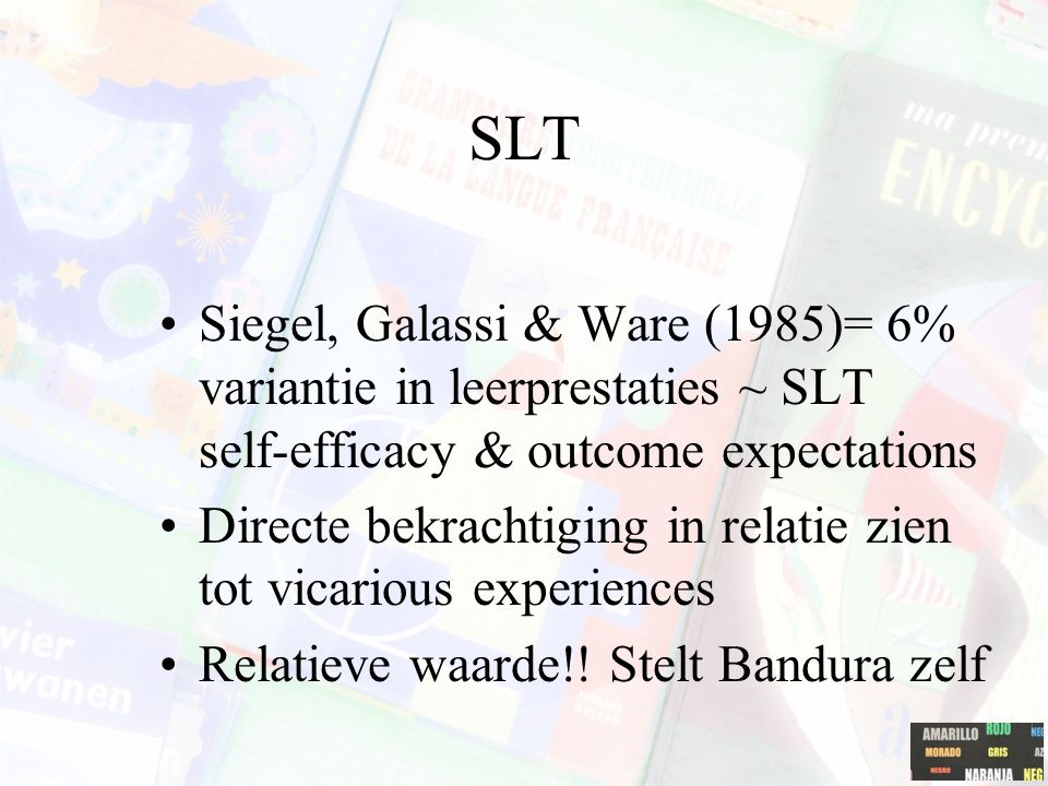 SLT Siegel, Galassi & Ware (1985)= 6% variantie in leerprestaties ~ SLT self-efficacy & outcome expectations.