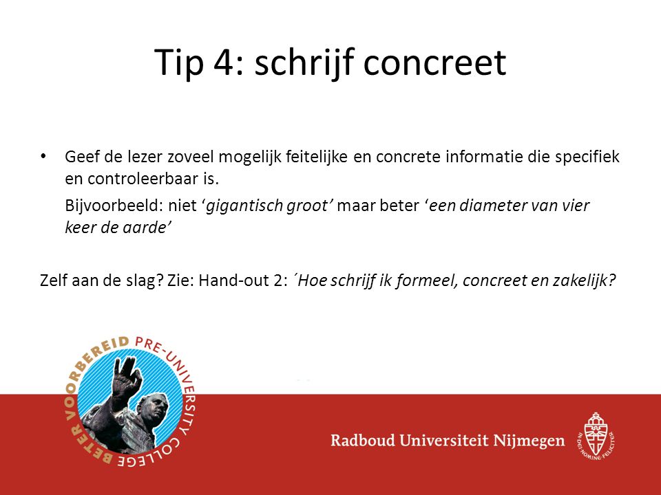 Tip 4: schrijf concreet Geef de lezer zoveel mogelijk feitelijke en concrete informatie die specifiek en controleerbaar is.