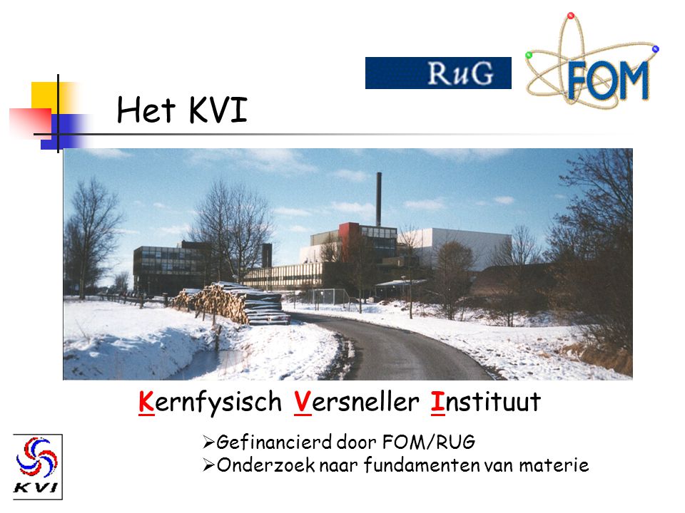 Het KVI Kernfysisch Versneller Instituut Gefinancierd door FOM/RUG