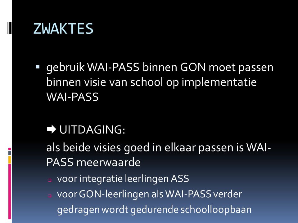 ZWAKTES gebruik WAI-PASS binnen GON moet passen binnen visie van school op implementatie WAI-PASS.