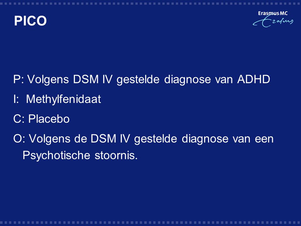 PICO P: Volgens DSM IV gestelde diagnose van ADHD I: Methylfenidaat