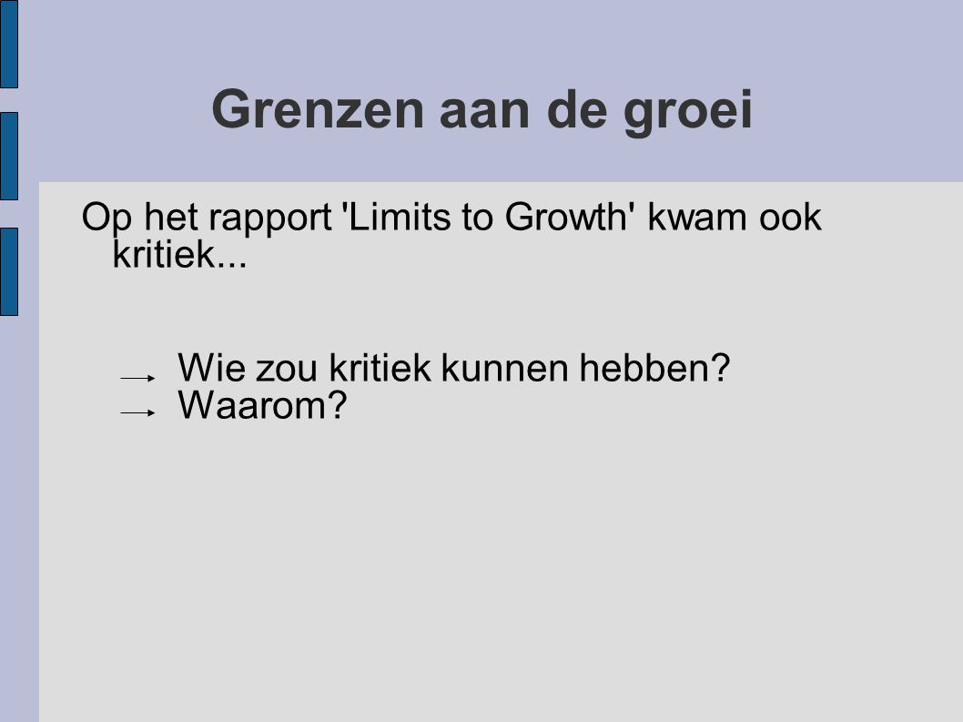 Grenzen aan de groei Op het rapport Limits to Growth kwam ook kritiek... Wie zou kritiek kunnen hebben