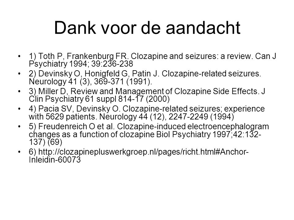 Dank voor de aandacht 1) Toth P, Frankenburg FR. Clozapine and seizures: a review. Can J Psychiatry 1994; 39: