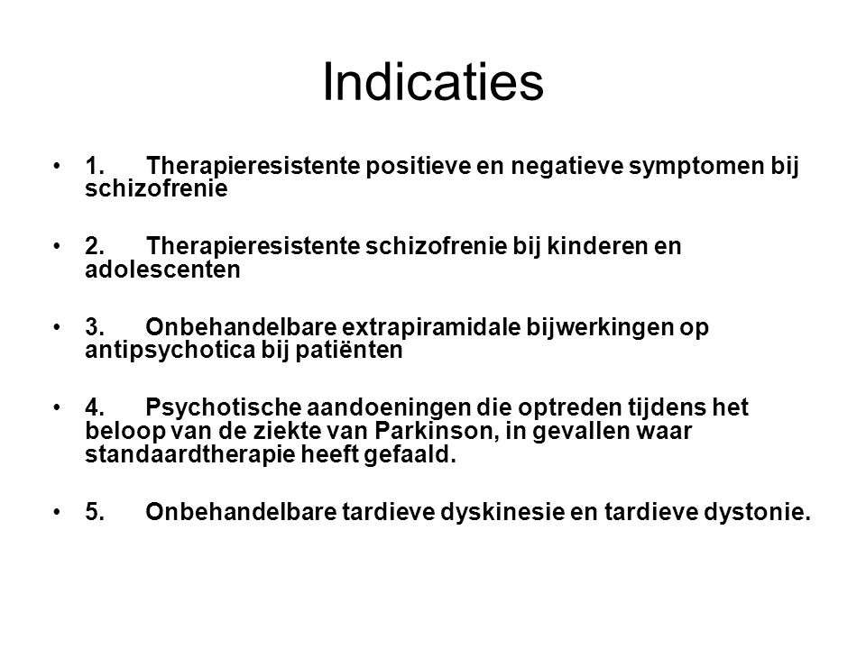 Indicaties 1. Therapieresistente positieve en negatieve symptomen bij schizofrenie.