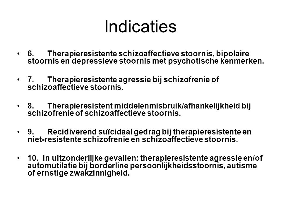 Indicaties 6. Therapieresistente schizoaffectieve stoornis, bipolaire stoornis en depressieve stoornis met psychotische kenmerken.