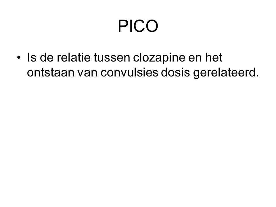 PICO Is de relatie tussen clozapine en het ontstaan van convulsies dosis gerelateerd.